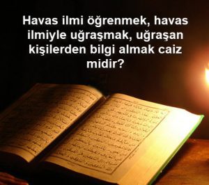 Havas ilmi ogrenmek havas ilmiyle ugrasmak ugrasan kisilerden bilgi almak caiz midir