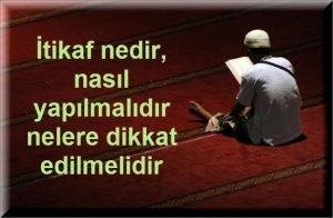 Itikaf nedir nasil yapilmalidir nelere dikkat edilmelidir