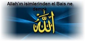 Allahin isimlerinden el Bais ne demek