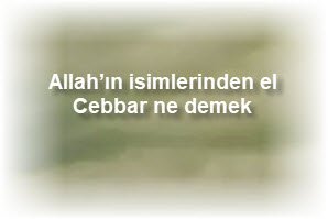 Allahin isimlerinden el Cebbar ne demek