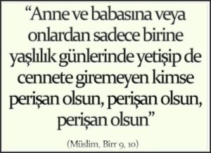 Anne ve babasina veya onlardan sadece birine yaslilik gunlerinde yetisip de cennete giremeyen kimse perisan olsun perisan olsun perisan olsun