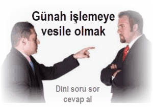 Gunah islemeye vesile olmak