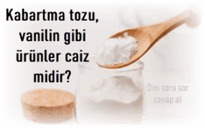 Kabartma tozu vanilin gibi urunler caiz midir