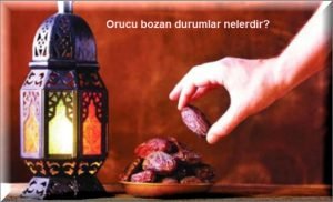 Orucu bozan durumlar