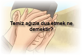 Temiz agizla dua etmek ne demektir