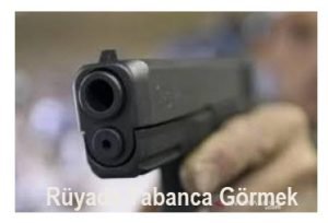 Ruyada Tabanca gormek