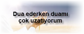 Dua ederken duami cok uzatiyorum