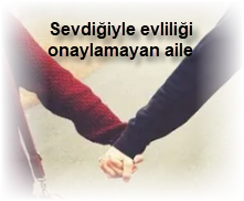 Sevdigiyle evliligi onaylamayan aile