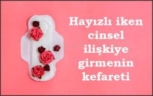 Hayizli iken cinsel iliskiye girmenin kefareti