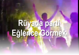 Ruyada parti Eglence Gormek