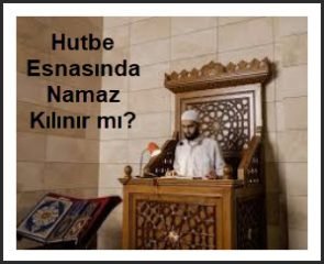 Cuma hutbesi okunurken namaz kilinir mi