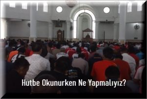 Cuma namazinda hutbe okunurken neler yapilmamali