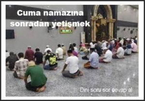 Cuma namazina sonradan yetismek