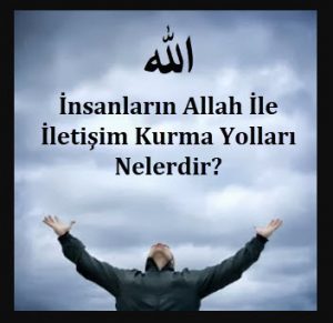 Insanlarin Allah Ile Iletisim Kurma Yollari Nelerdir