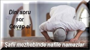 Safii mezhebinde nafile namazlar