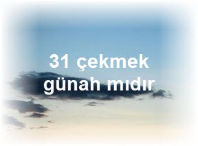 31 cekmek gunah midir