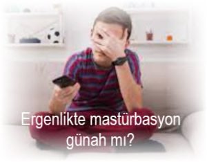 Ergenlikte masturbasyon gunah mi