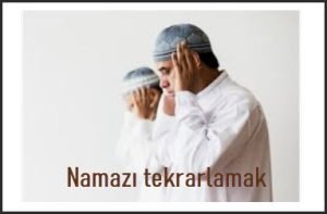 Namazi tekrarlamak