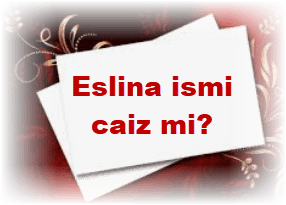 Eslina ismi caiz mi