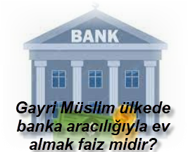 Gayri Muslim ulkede banka araciligiyla ev almak faiz midir