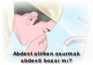 Abdest alirken osurmak abdesti bozar mi