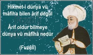 Hikmet i dunya vu mafiha bilen arif degul Arif oldur bilmeye dunya vu mafiha nedur Fuzuli