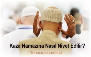 Kaza namazina nasil niyet etmeliyiz