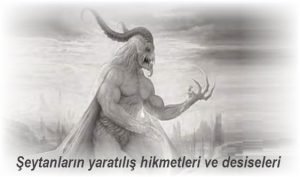 Seytanlarin yaratilis hikmetleri ve desiseleri