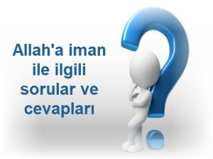 Allaha iman ile ilgili sorular ve cevaplar