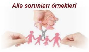 Aile sorunlari ornekleri