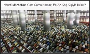 Hanefi Mezhebine Gore Cuma Namazi En Az Kac Kisiyle Kilinir