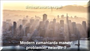 Modern zamanlarda manevi problemler nelerdir