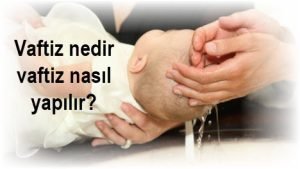 Vaftiz nedir vaftiz nasil yapilir