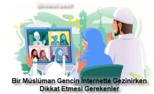 Bir Musluman Gencin Internette Gezinirken Dikkat Etmesi Gerekenler