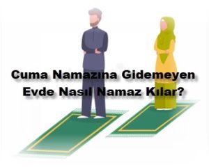 Cuma Namazina Gidemeyen Evde Nasil Namaz Kilar