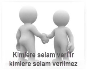 Kimlere selam verilir kimlere selam verilmez