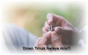 Dinen Tirnak Nereye Atilir