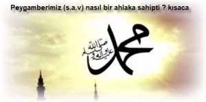 Peygamberimiz s.a.v nasil bir ahlaka sahipti kisaca