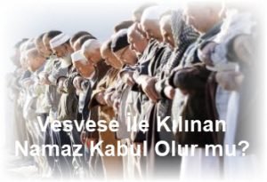 Vesveseli namaz kabul olur mu