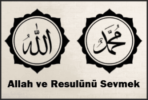 Allah ve Resulunu her seyden cok sevmek ne demek