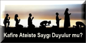 Kafire Ateiste Saygi Duyulur mu