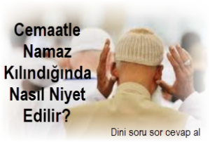 Cemaatle Namaz Kilindiginda Nasil Niyet Edilir