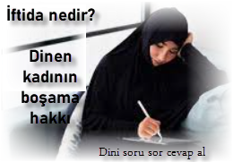 Iftida nedir Dinen kadinin bosama hakki