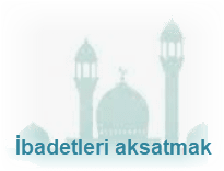 Ibadetleri aksatmak