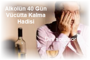 Alkolun 40 Gun Vucutta Kalma Hadisi