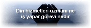 Din hizmetleri uzmani ne is yapar gorevi nedir