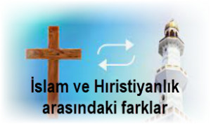 Islam ve Hiristiyanlik arasindaki farklar