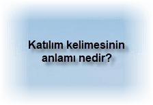 Katilim kelimesinin anlami nedir