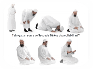 Tahiyyattan sonra ve Secdede Turkce dua edilebilir mi