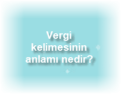 Vergi kelimesinin anlami nedir